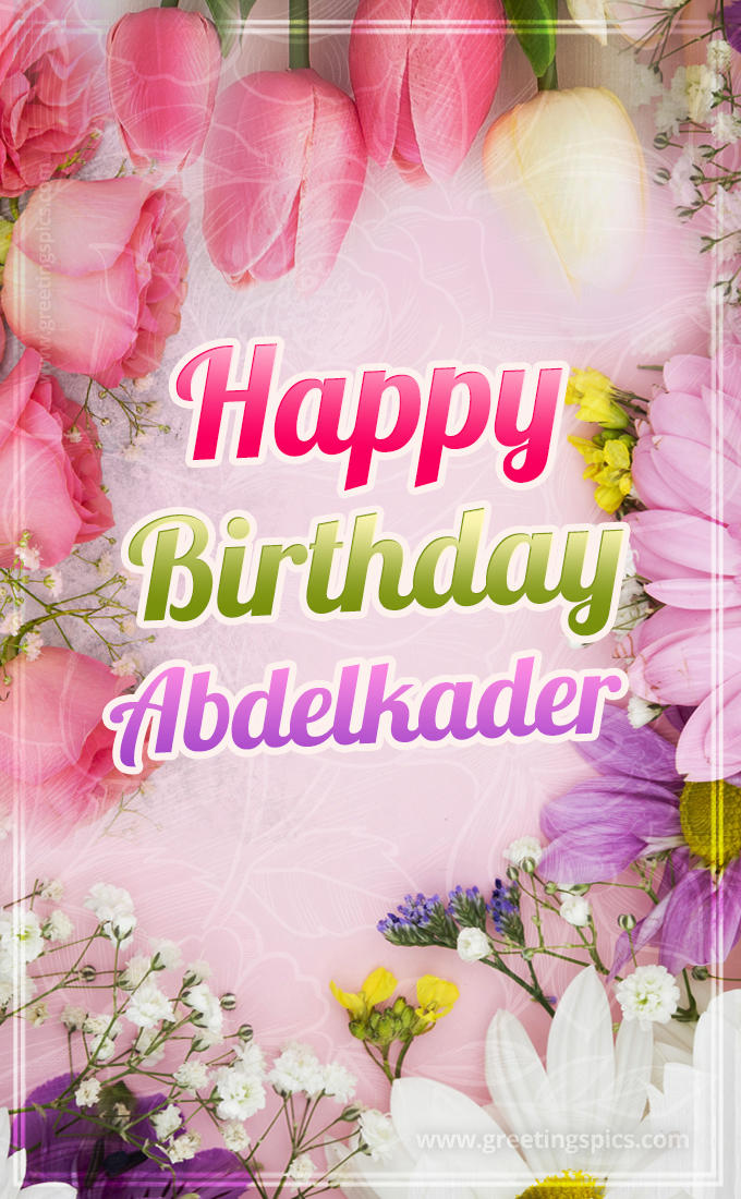 Happy Birthday Abdelkader Picture with beautiful flowers (tall rectangle shape picture)