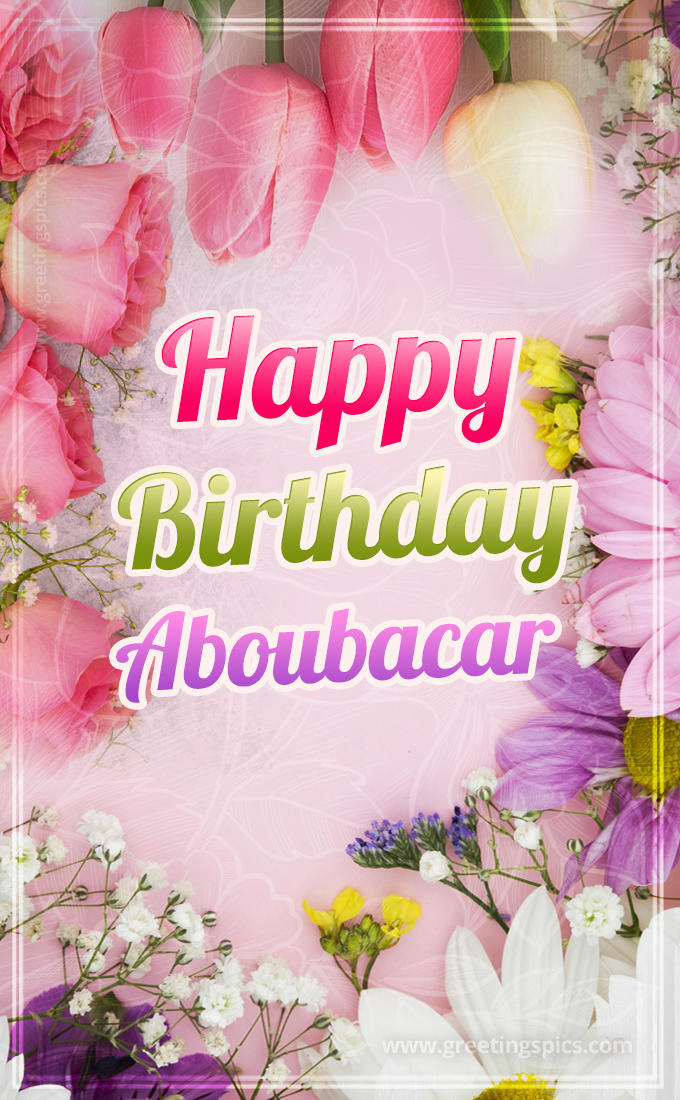 Happy Birthday Aboubacar Picture with beautiful flowers (tall rectangle shape picture)