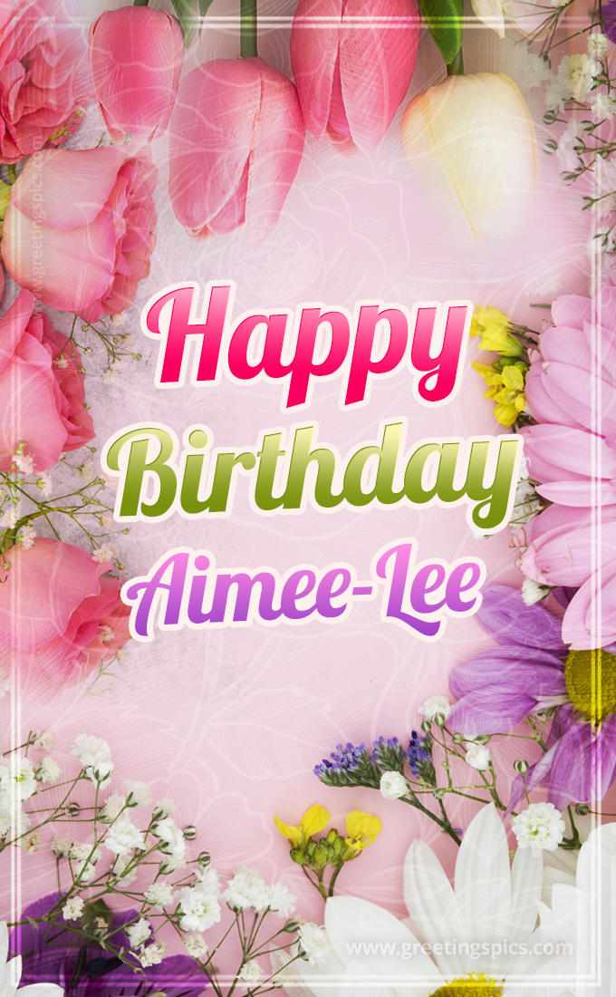 Happy Birthday Aimee-Lee Picture with beautiful flowers (tall rectangle shape picture)