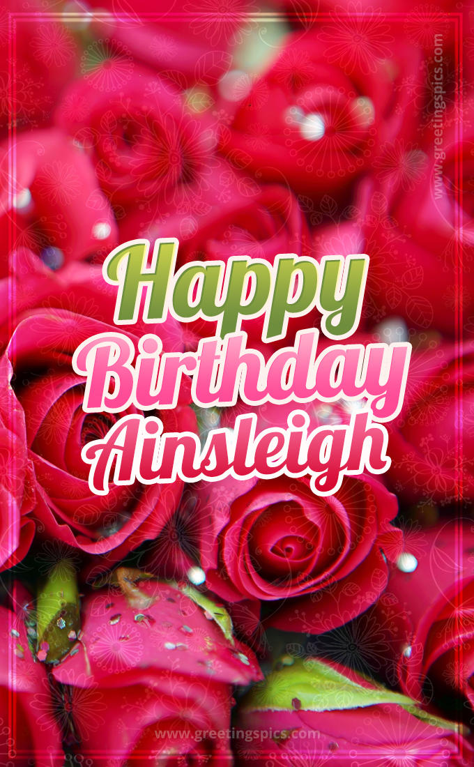 Happy Birthday Ainsleigh beautiful Image with red roses (tall rectangle shape picture)