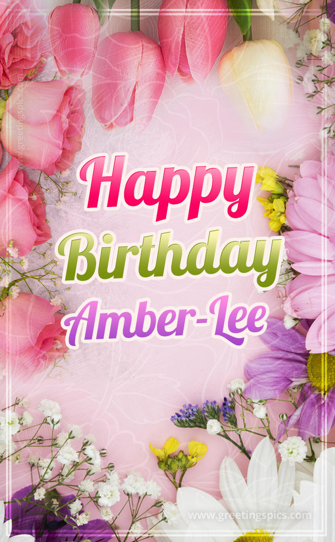 Happy Birthday Amber-Lee Picture with beautiful flowers (tall rectangle shape picture)