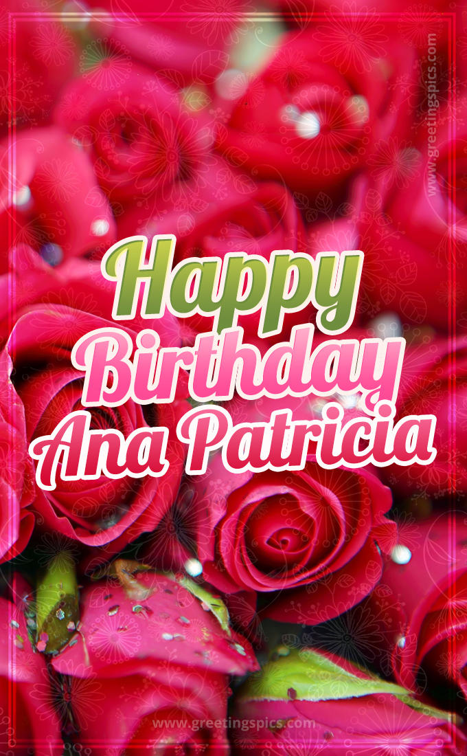 Happy Birthday Ana Patricia beautiful Image with red roses (tall rectangle shape picture)