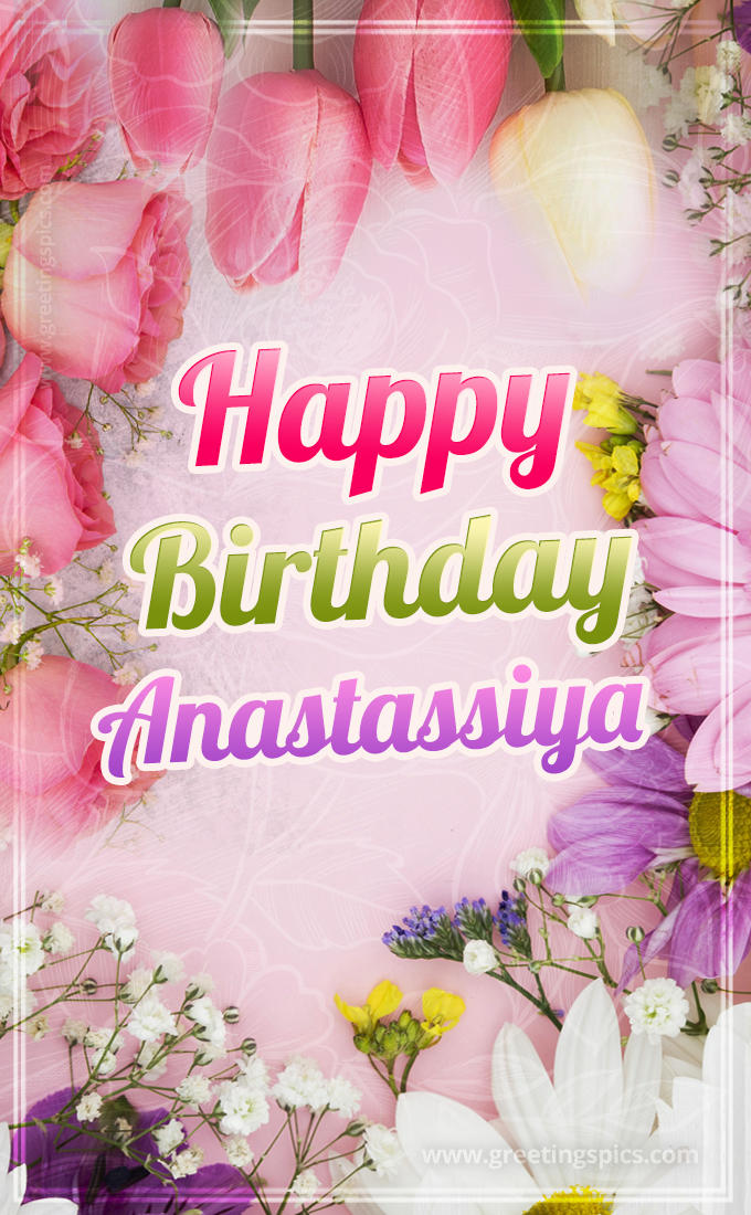 Happy Birthday Anastassiya Picture with beautiful flowers (tall rectangle shape picture)