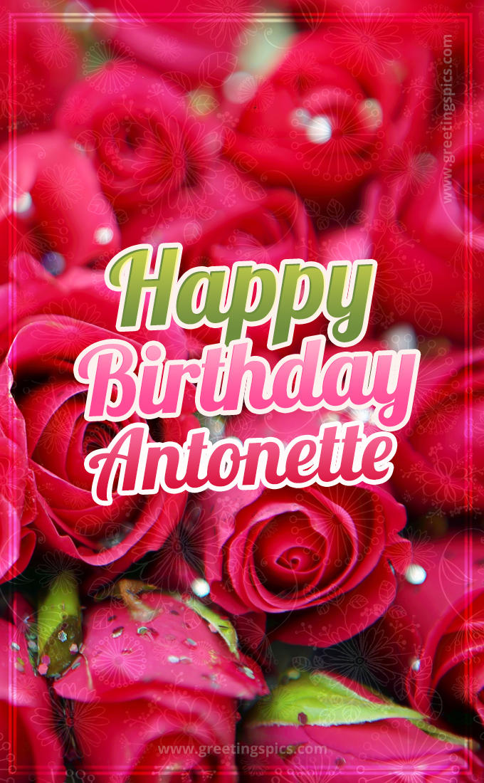 Happy Birthday Antonette beautiful Image with red roses (tall rectangle shape picture)