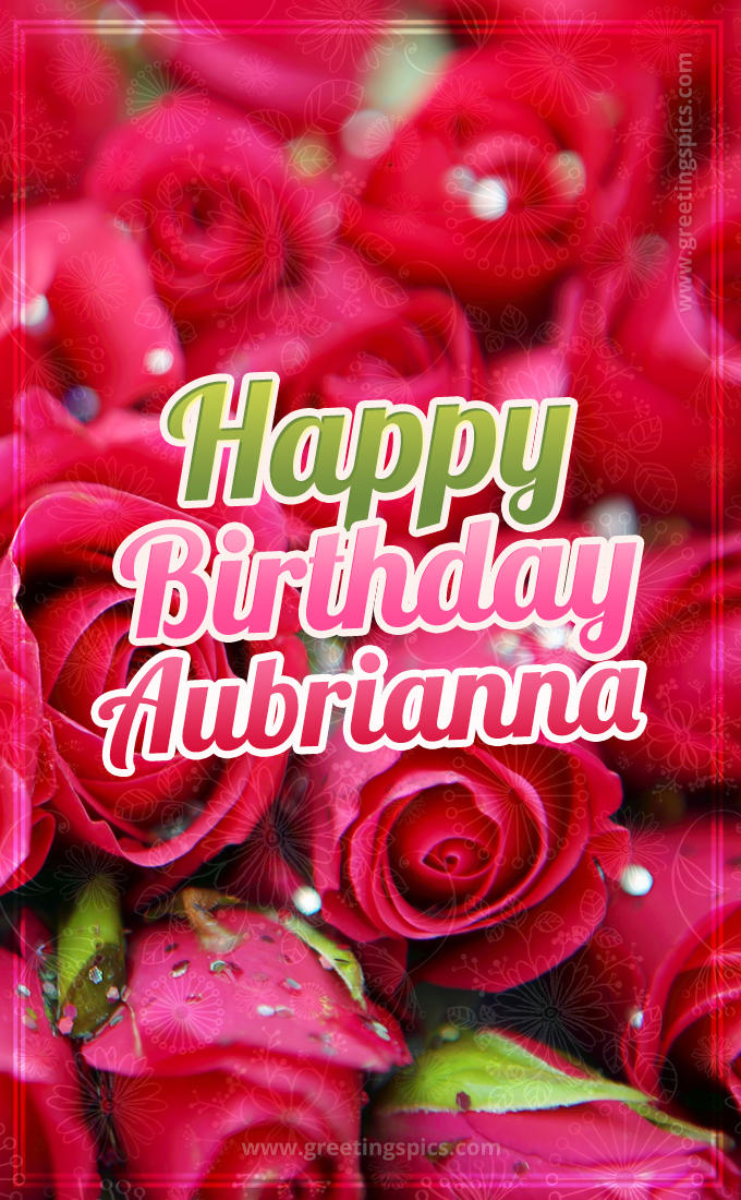 Happy Birthday Aubrianna beautiful Image with red roses (tall rectangle shape picture)