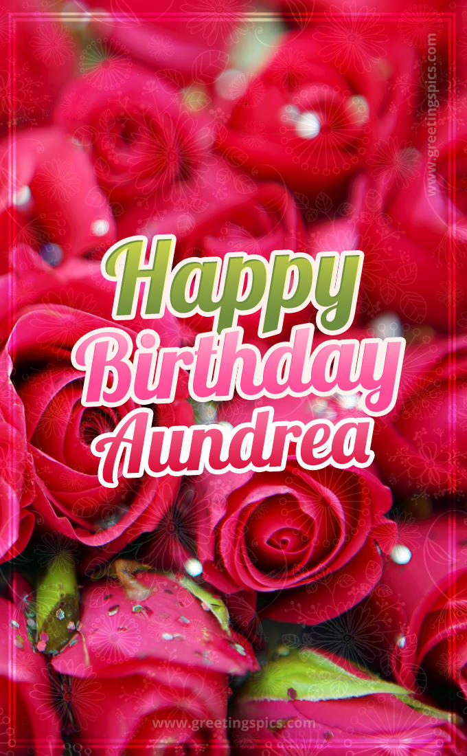 Happy Birthday Aundrea beautiful Image with red roses (tall rectangle shape picture)