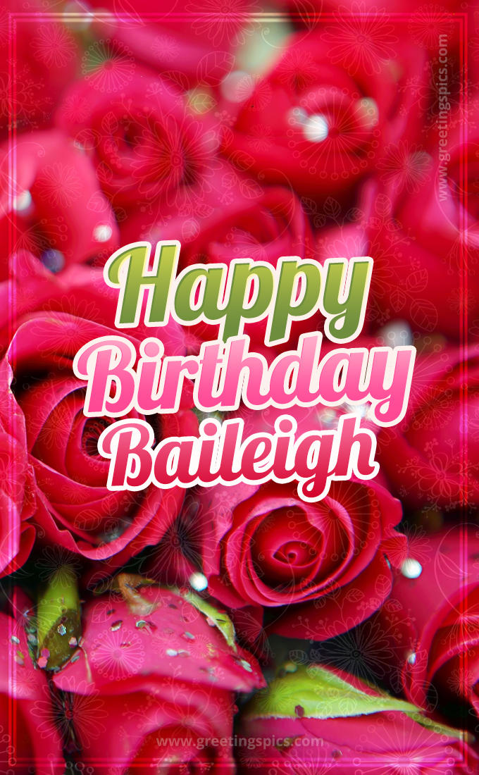 Happy Birthday Baileigh beautiful Image with red roses (tall rectangle shape picture)