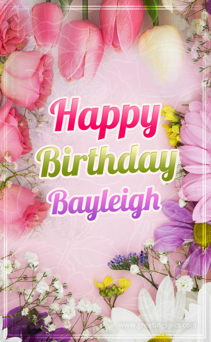 Happy Birthday Bayleigh Picture with beautiful flowers (tall rectangle shape picture)