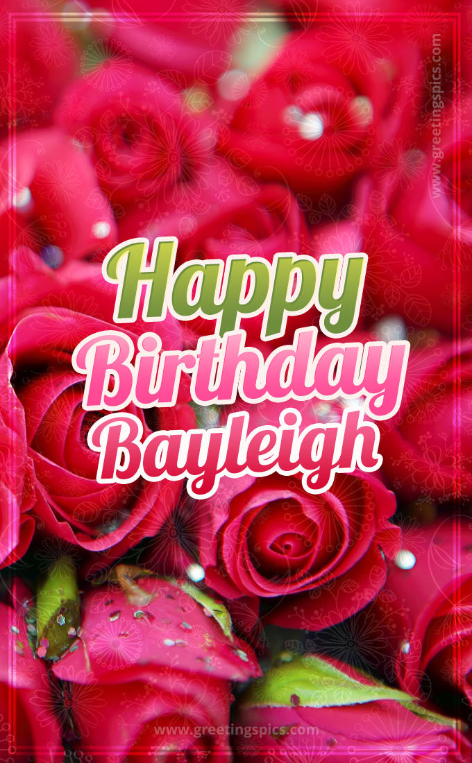 Happy Birthday Bayleigh beautiful Image with red roses (tall rectangle shape picture)