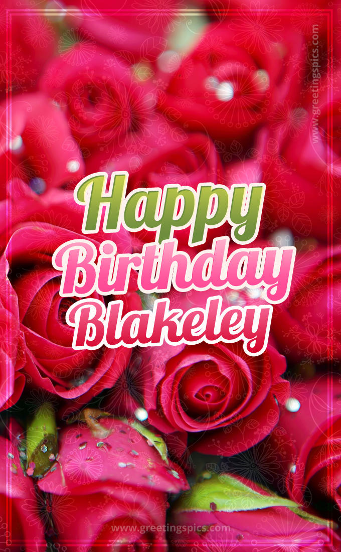 Happy Birthday Blakeley beautiful Image with red roses (tall rectangle shape picture)