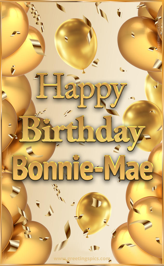 Happy Birthday Bonnie-Mae Card with golden confetti and balloons (tall rectangle shape picture)