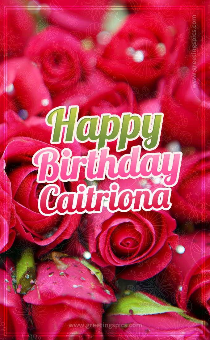 Happy Birthday Caitriona beautiful Image with red roses (tall rectangle shape picture)