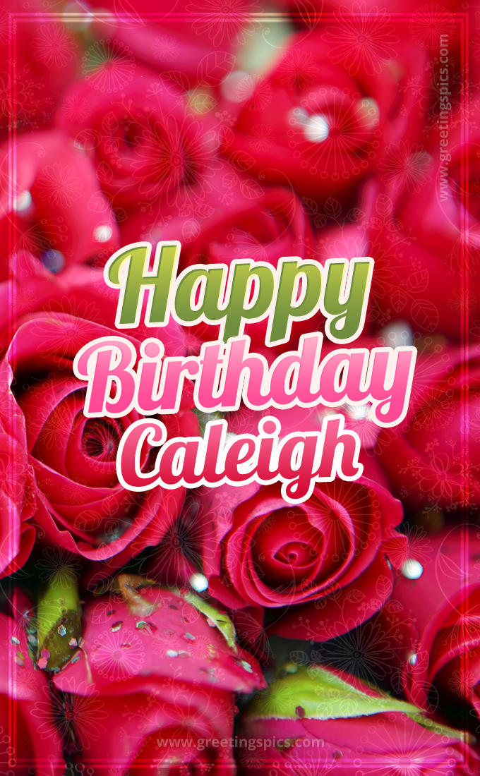 Happy Birthday Caleigh beautiful Image with red roses (tall rectangle shape picture)