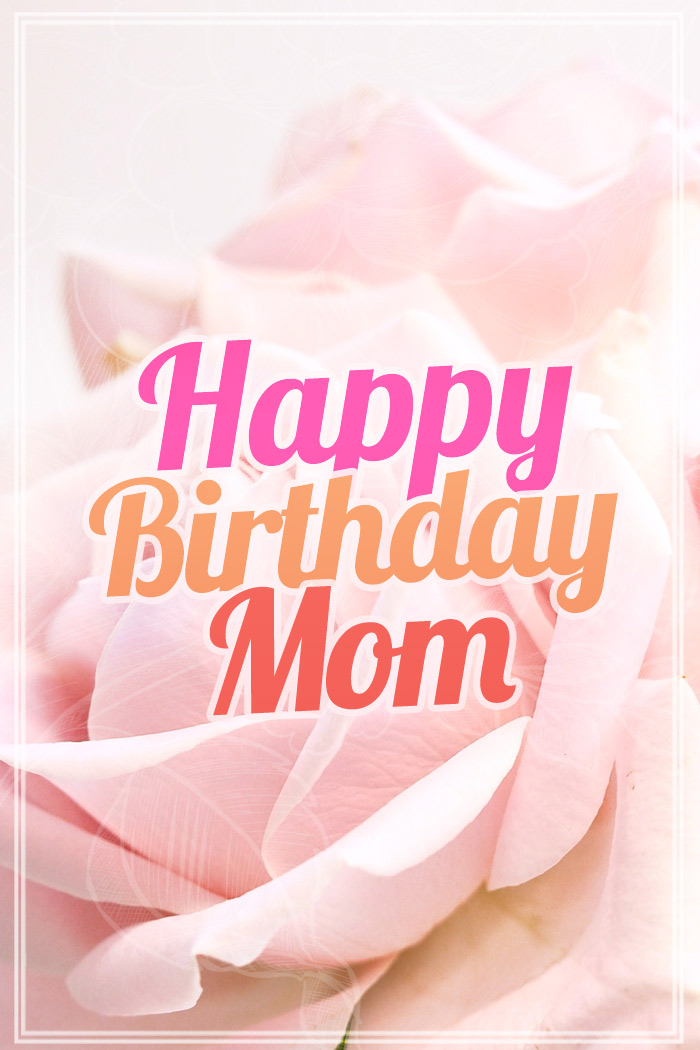 Happy Birthday Mom Beautiful Card with pink roses, vertical image (tall rectangle shape picture)
