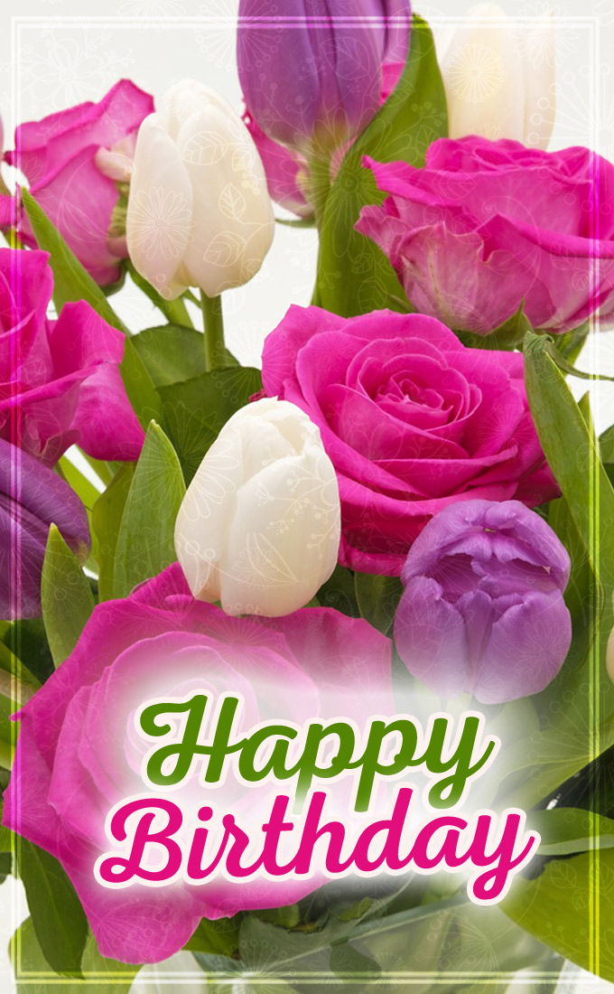 Happy Birthday image with roses and tulips, vertical picture (tall rectangle shape picture)