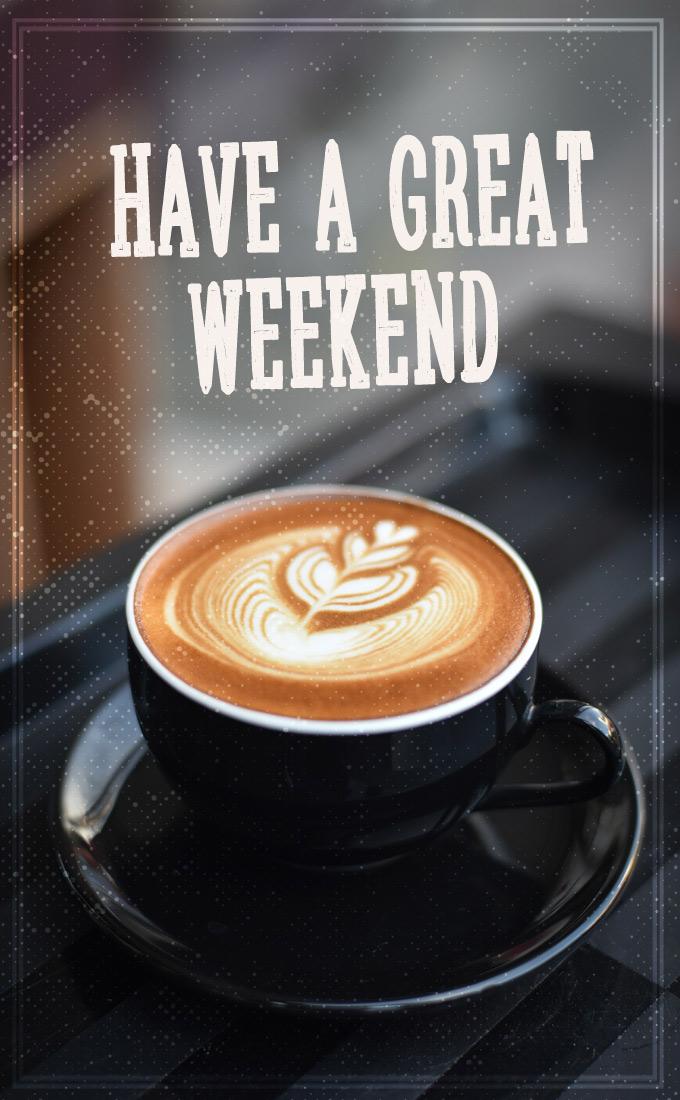 Have a Great Weekend image with cup of coffee, vertical picture (tall rectangle shape picture)