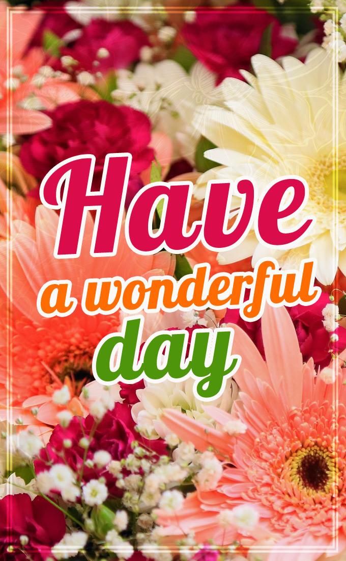 Have a wonderful day image with flowers, vertical picture (tall rectangle shape picture)