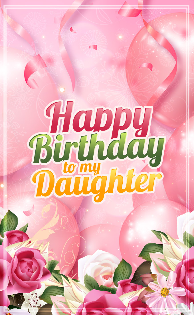 Happy Birthday Daughter beautiful vertical tall image with pink balloons and roses (tall rectangle shape picture)