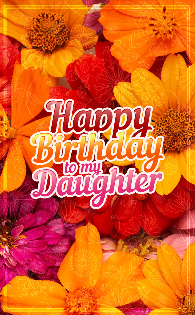 Happy Birthday to my Daughter vertical tall picture with colorful flowers (tall rectangle shape picture)