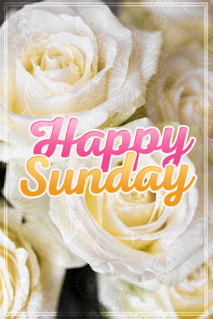 Happy Sunday Image with white roses, vertical picture (tall rectangle shape picture)