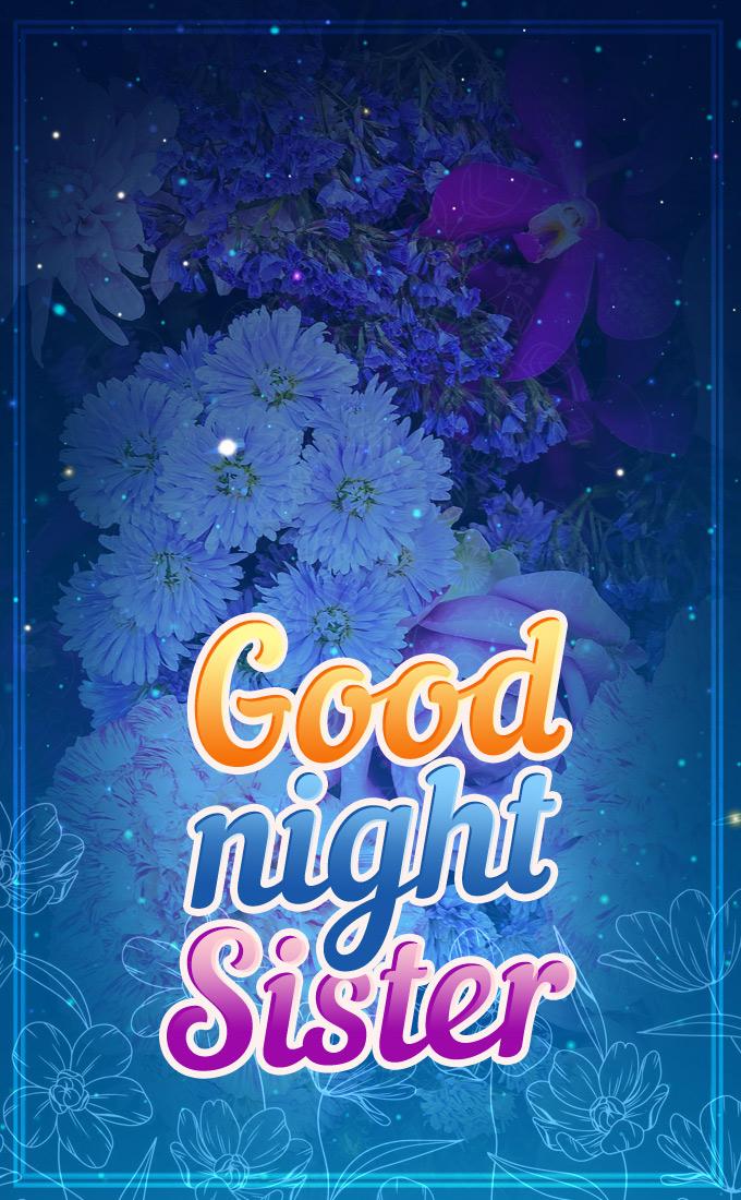 Good Night sister beautiful image with flowers on the background, vertical picture (tall rectangle shape picture)