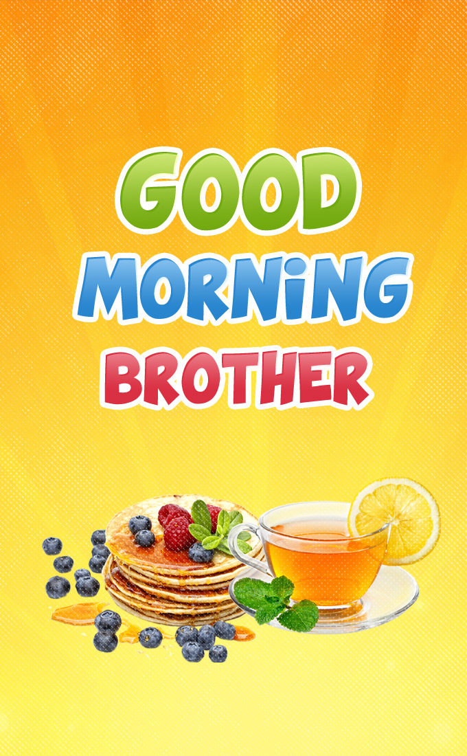 Good Morning Brother vertical tall picture with cup of tea and pancakes (tall rectangle shape picture)