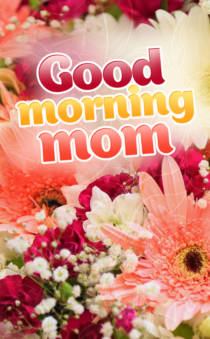 Good Morning Mom vertical tall image with beautiful flowers (tall rectangle shape picture)