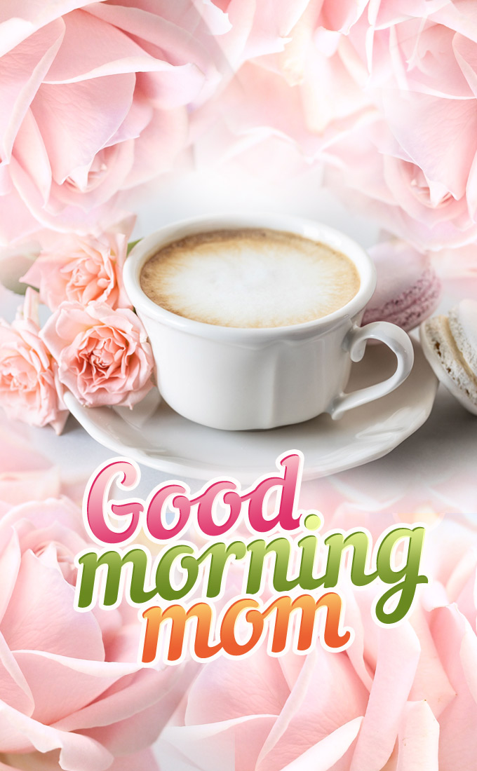 Good Morning Mom vertical tall picture with a cup of coffee and delicate pink roses (tall rectangle shape picture)