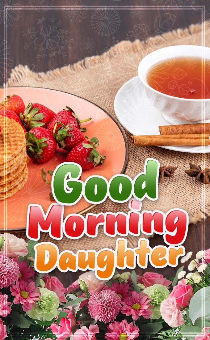 Good Morning Daughter vertical tall picture with tea and cookies (tall rectangle shape picture)