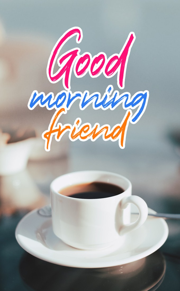 Good Morning Friend vertical tall image with a cup of coffee (tall rectangle shape picture)