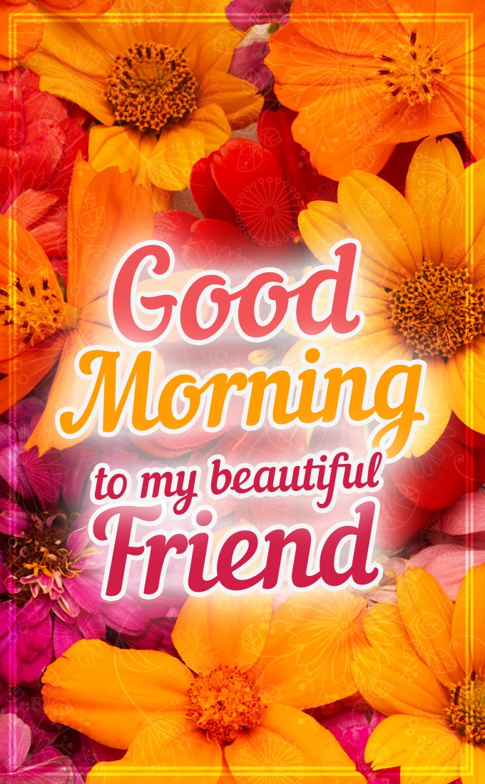 Good Morning to my beautiful Friend image with flowers (tall rectangle shape picture)