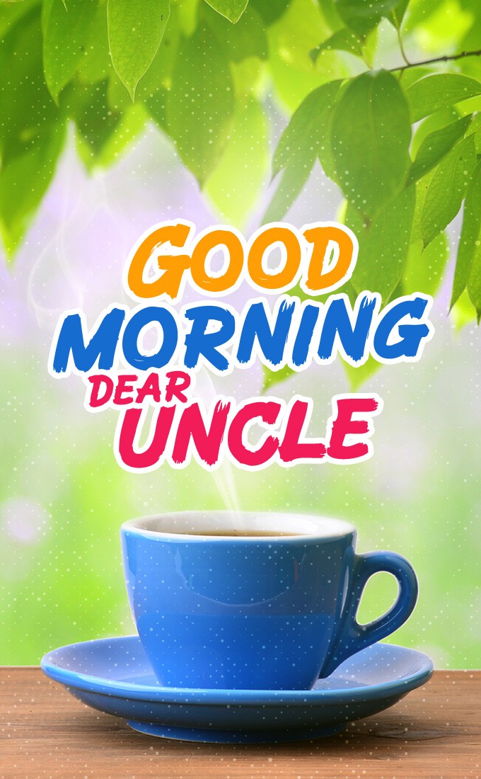 Good Morning Uncle vertical tall image with a cup of tea (tall rectangle shape picture)