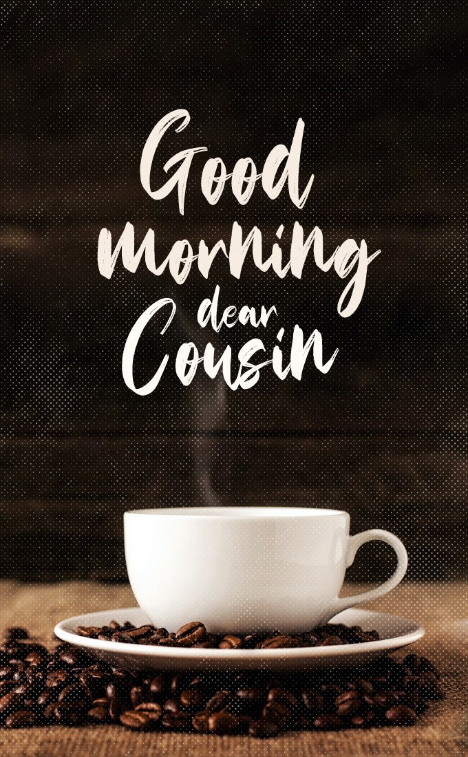 Good Morning dear Cousin vertical tall image with coffee (tall rectangle shape picture)