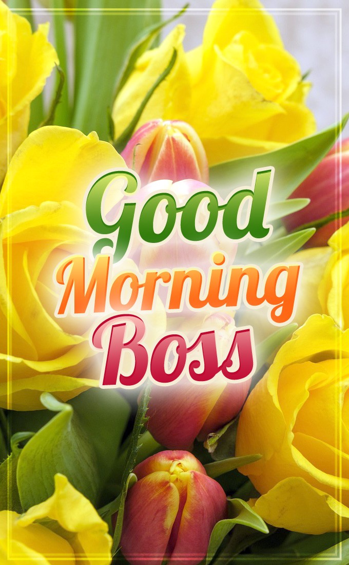 Good Morning Boss vertical tall Image with beautiful flowers (tall rectangle shape picture)