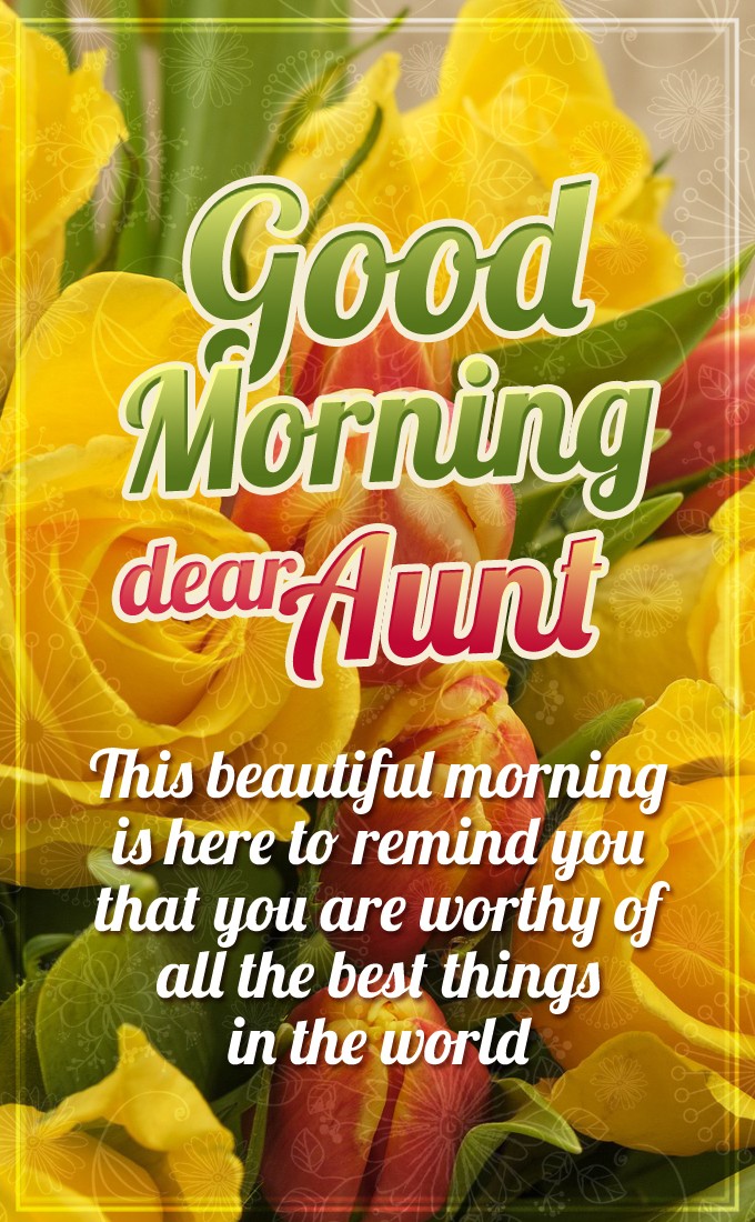 Good Morning dear Aunt vertical tall Image with beautiful roses and tulips (tall rectangle shape picture)