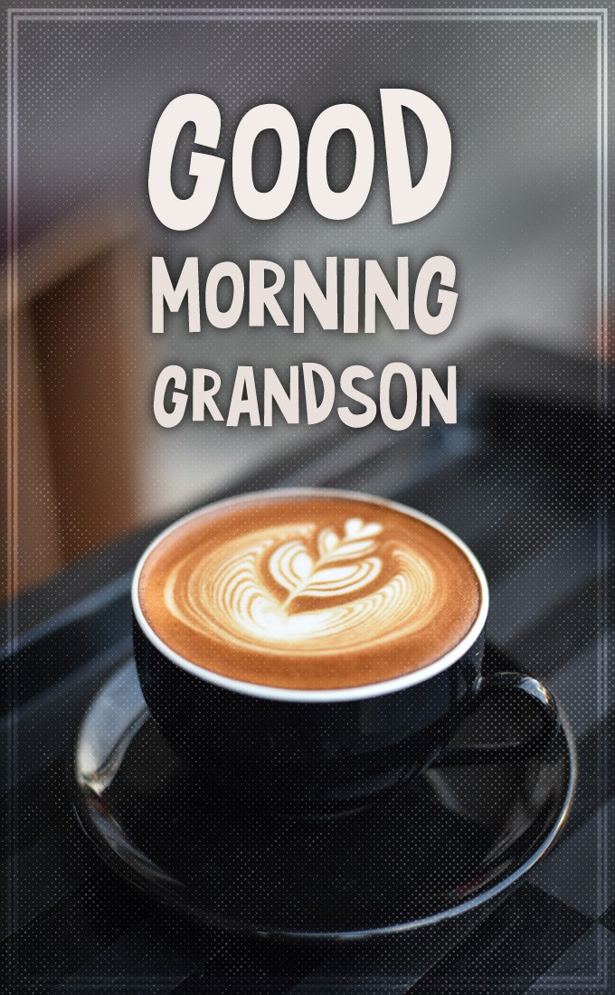 Good Morning grandson vertical tall image with cup of coffee (tall rectangle shape picture)