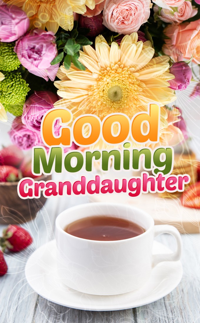 Good Morning granddaughter vertical tall image with a cup of tea, strawberries and flowers (tall rectangle shape picture)