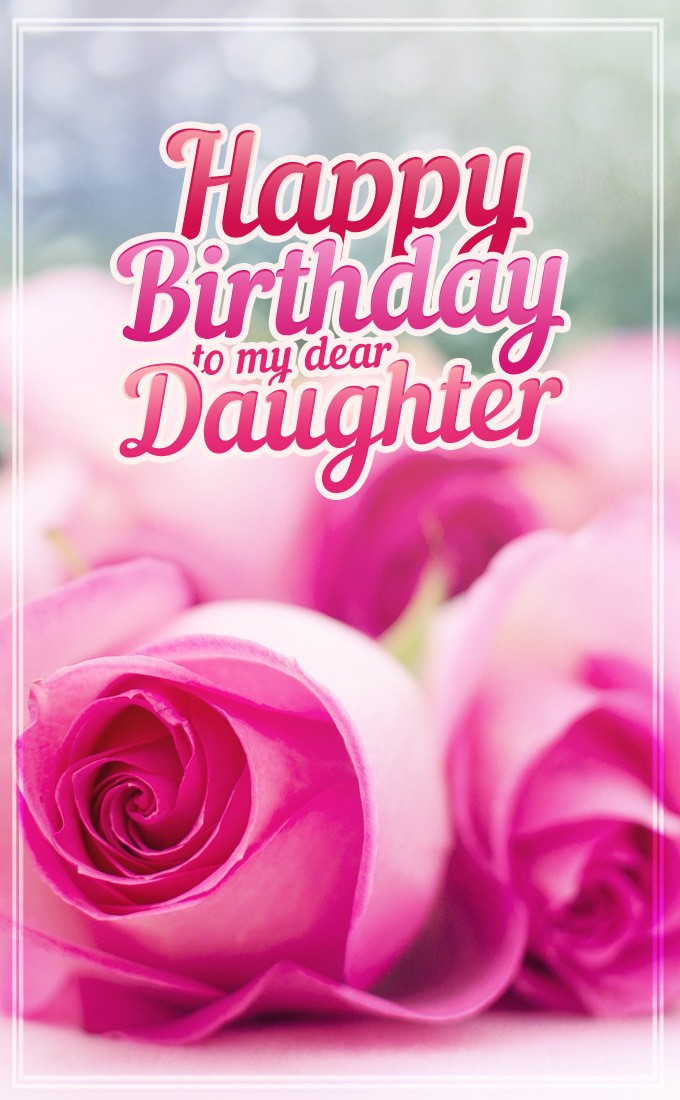 Happy Birthday Daughter vertical tall image with beautiful pink roses (tall rectangle shape picture)