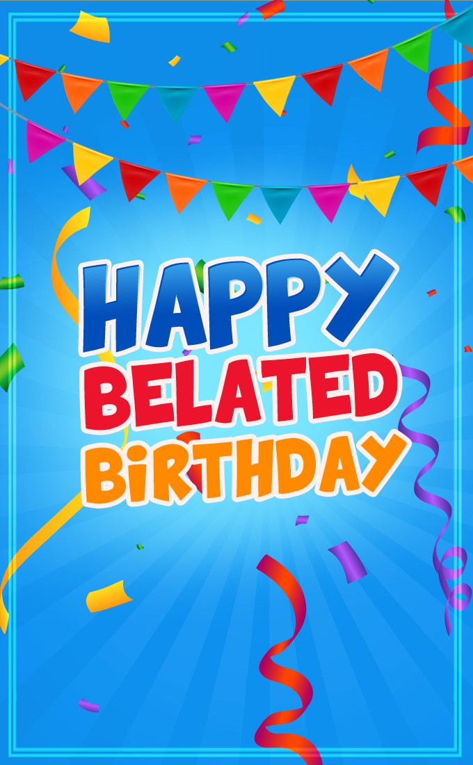 Happy Belated Birthday vertical tall Greeting Card (tall rectangle shape picture)