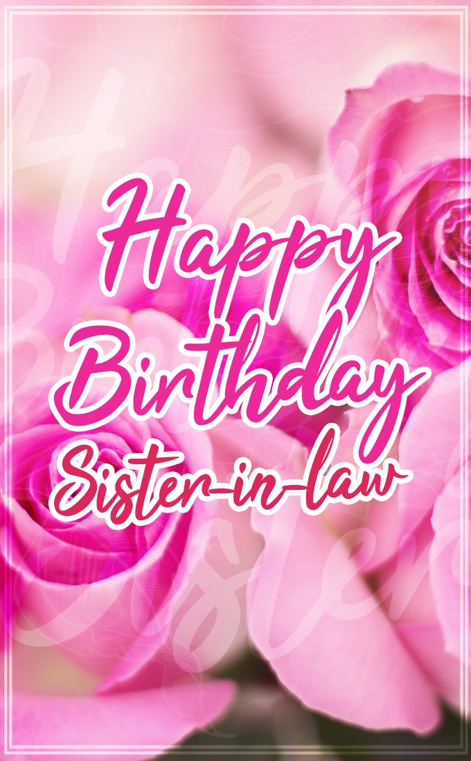 Happy Birthday Sister In Law vertical tall Image with beautiful pink roses (tall rectangle shape picture)