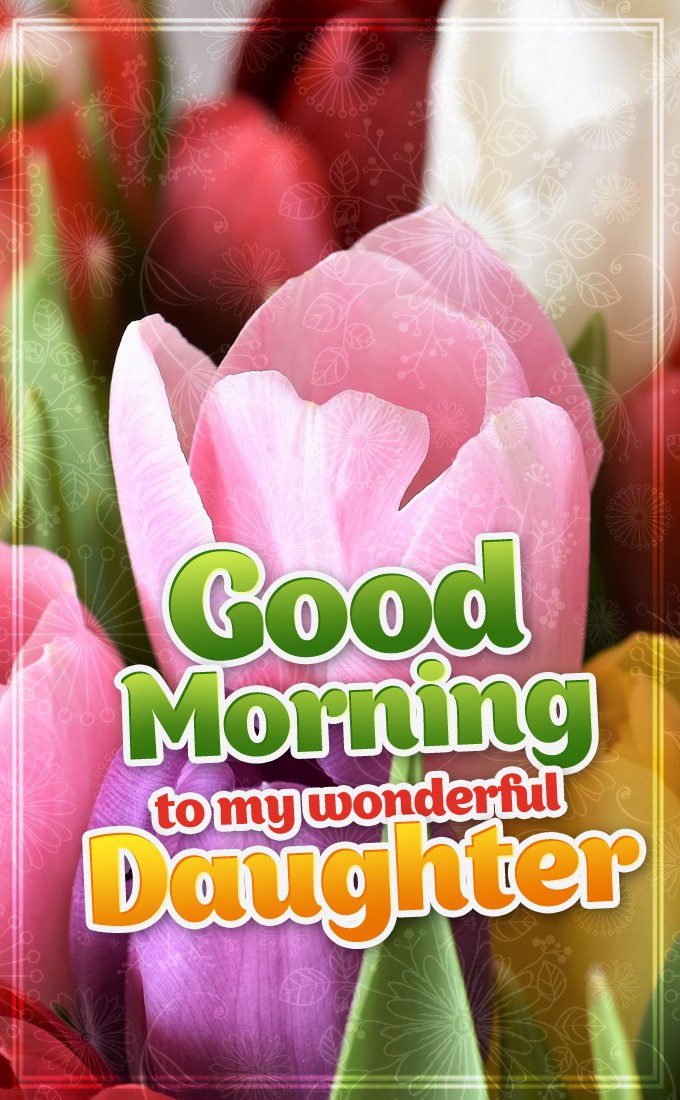 Good Morning to my wonderful Daughter vertical tall image with colorful tulips (tall rectangle shape picture)