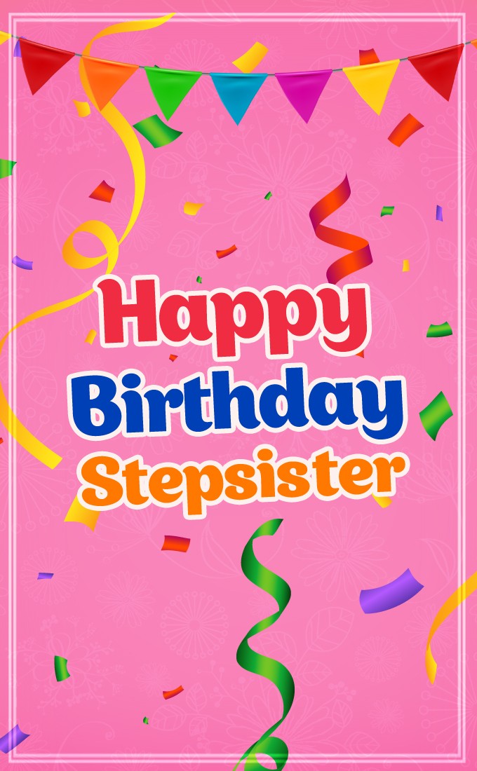 Happy Birthday Stepsister vertical tall picture with colorful confetti (tall rectangle shape picture)