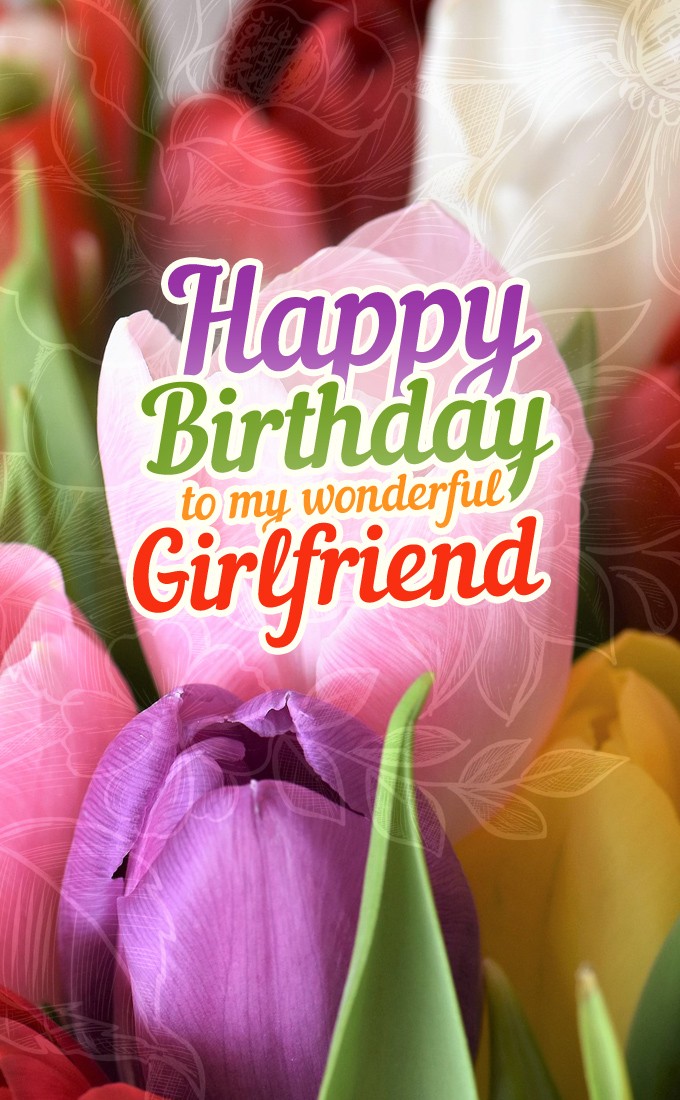 Happy Birthday to my wonderful Girlfriend vertical tall image with colorful tulips (tall rectangle shape picture)