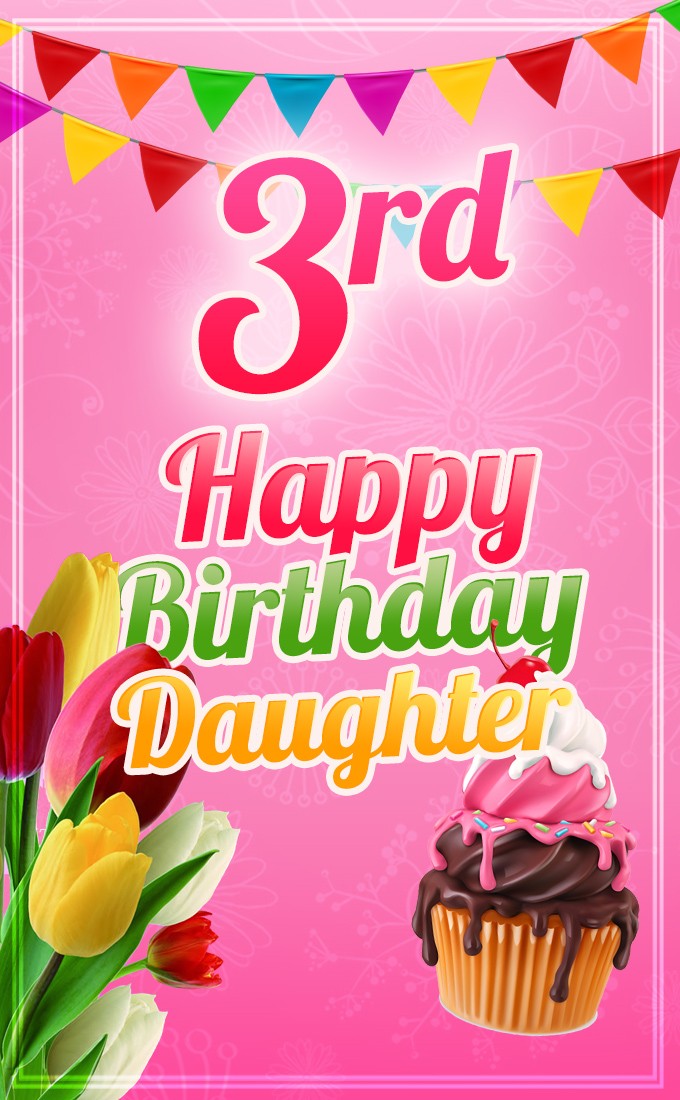 Happy 3rd Birthday Daughter vertical tall Image with tulips and cupcake (tall rectangle shape picture)