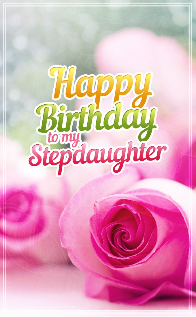 Happy Birthday Stepdaughter vertical tall Image with pink roses (tall rectangle shape picture)