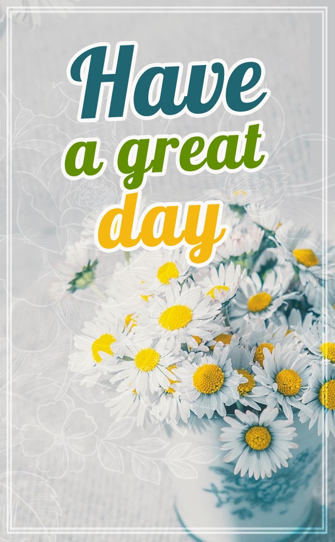 Have a great day vertical tall picture with a vase of daisies (tall rectangle shape picture)