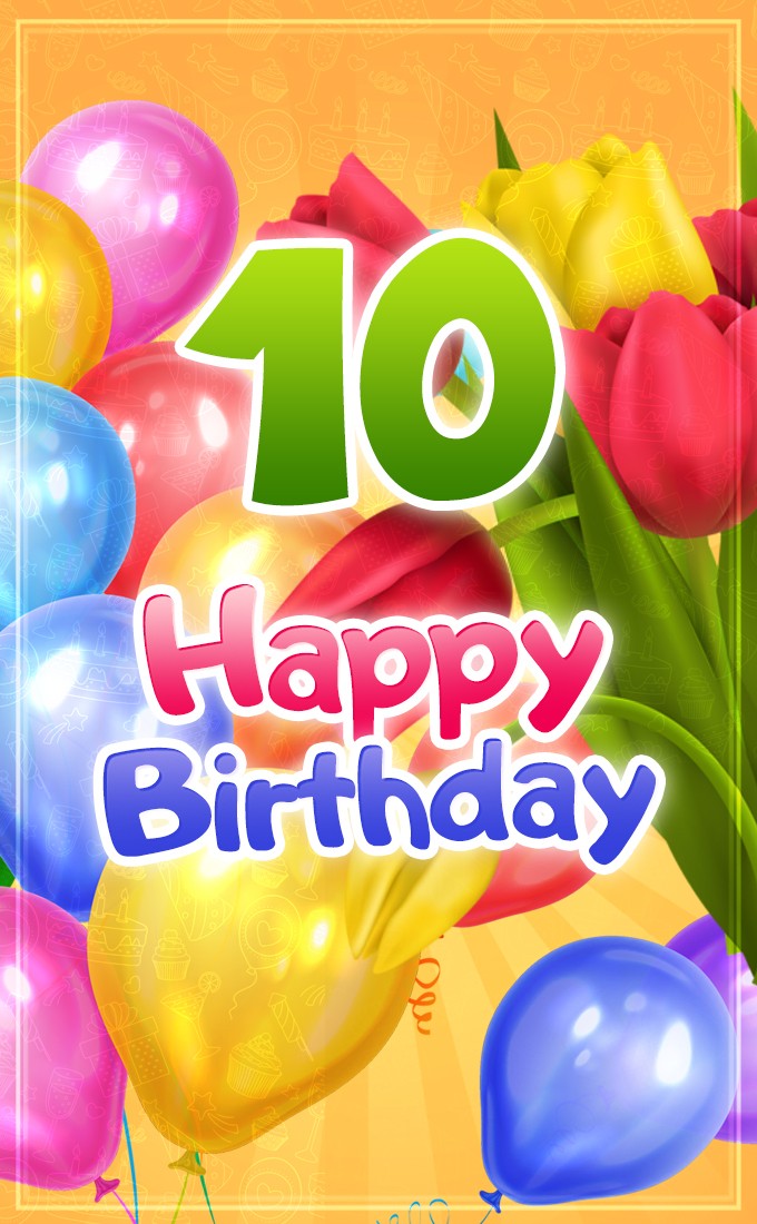 Happy 10th Birthday picture with colorful balloons and tulips (tall rectangle shape picture)