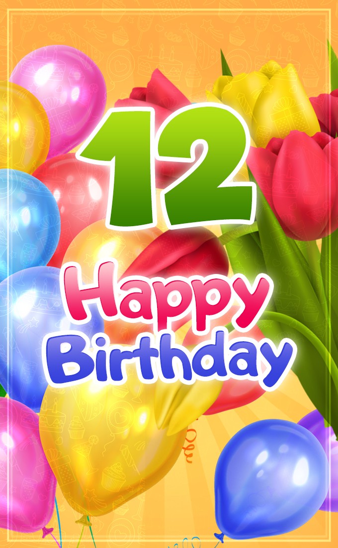 Happy 12th Birthday colorful picture with balloons and tulips	 (tall rectangle shape picture)