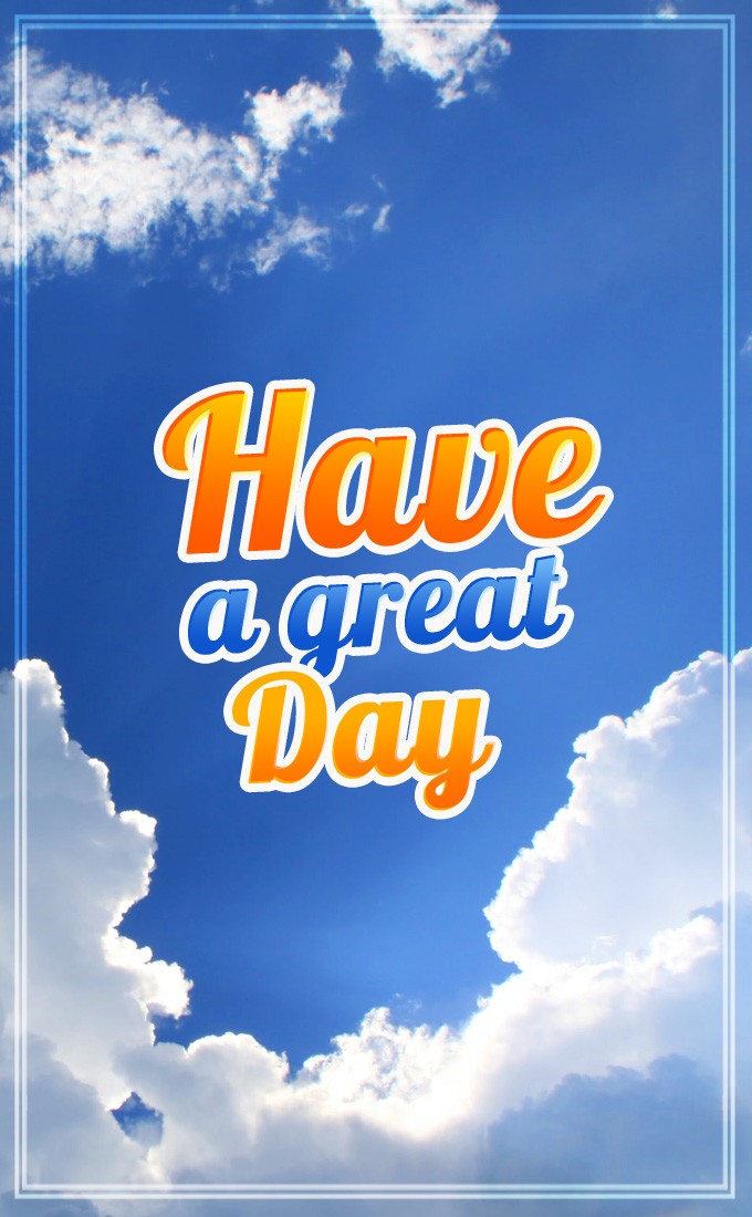 Have a great day vertical tall picture with beautiful clouds in the blue sky (tall rectangle shape picture)