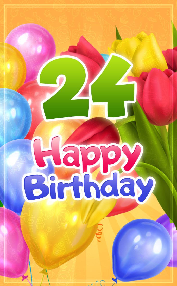 Happy 24th Birthday picture with colorful balloons and tulips (tall rectangle shape picture)